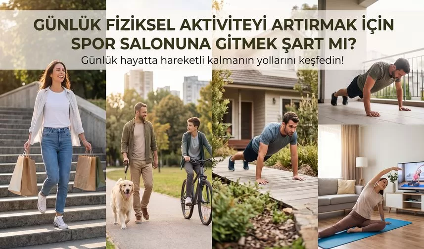 Günlük Fiziksel Aktiviteyi Artırmak İçin Spor Salonuna Gitmek Şart mı?