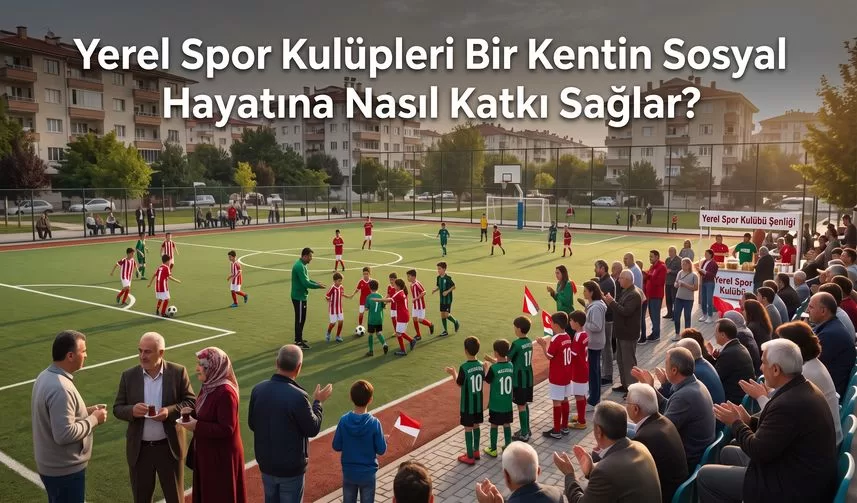 Yerel Spor Kulüpleri Bir Kentin Sosyal Hayatına Nasıl Katkı Sağlar?