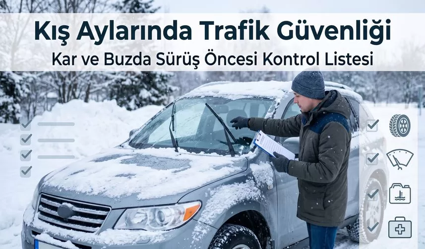 Kış Aylarında Trafik Güvenliği: Kar ve Buzda Sürüş Öncesi Kontrol Listesi