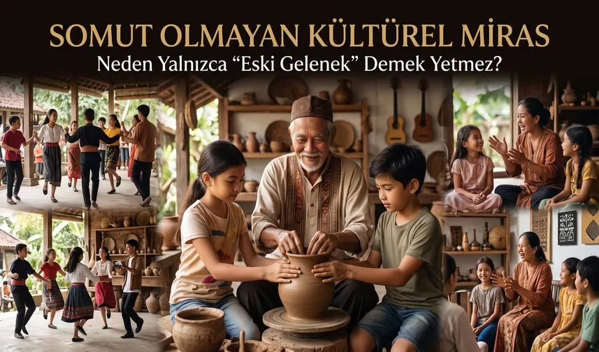 Somut Olmayan Kültürel Miras Nedir ve Neden Yalnızca “Eski Gelenek” Demek Yetmez?